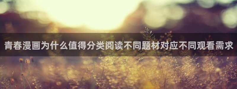 梦漫漫画韩漫推荐：青春漫画为什么值得分类阅读不同题材对应不同观看需求