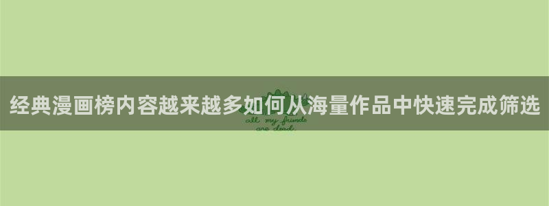 梦漫漫画少年漫画:经典漫画榜内容越来越多如何从海量作品中快速完成筛选