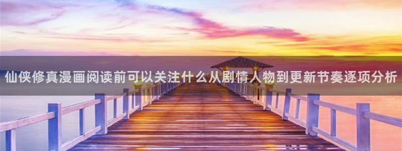 梦漫漫画重生漫画:仙侠修真漫画阅读前可以关注什么从剧情人物到更新节奏逐项分析